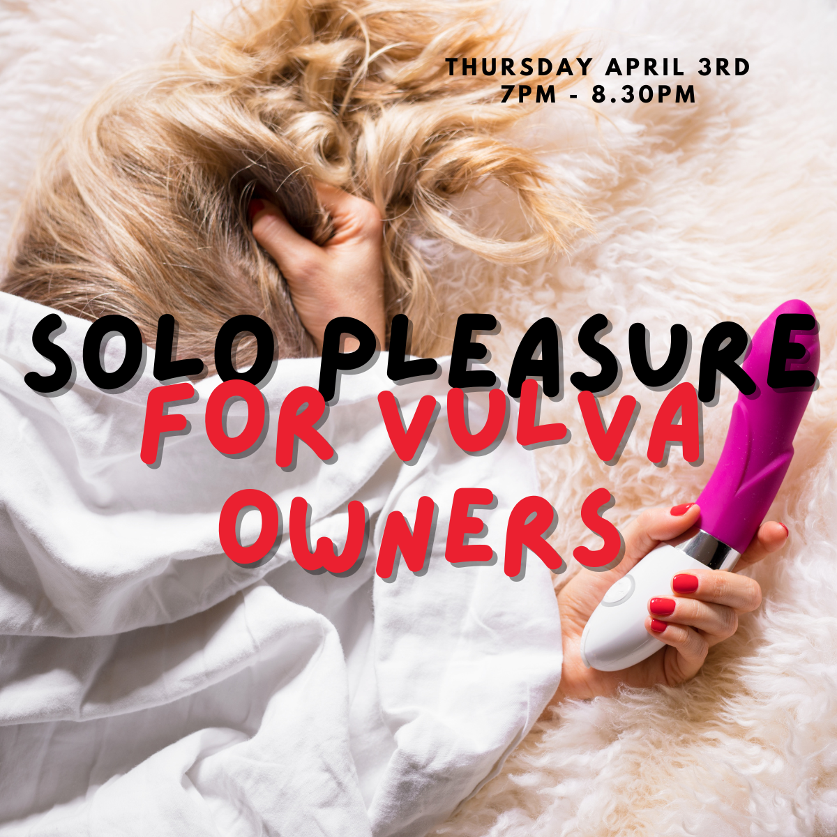 Solo Pleasure For Vulva Owners (Thurs April 3rd 7.00pm - 8.30pm)