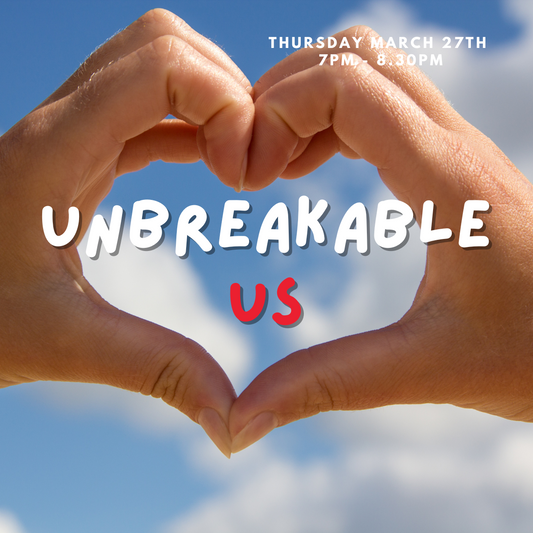 Unbreakable Us (Thursday March 27th 7.00pm - 8.30pm)